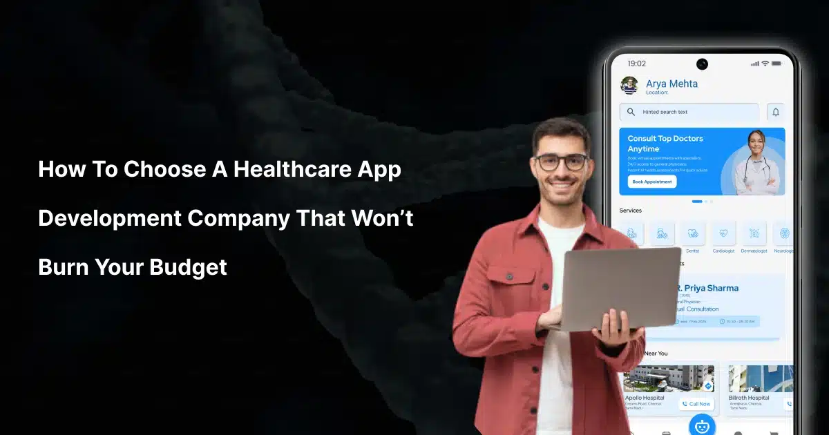 How to Choose a Healthcare App Development Company That Won’t Burn Your Budget