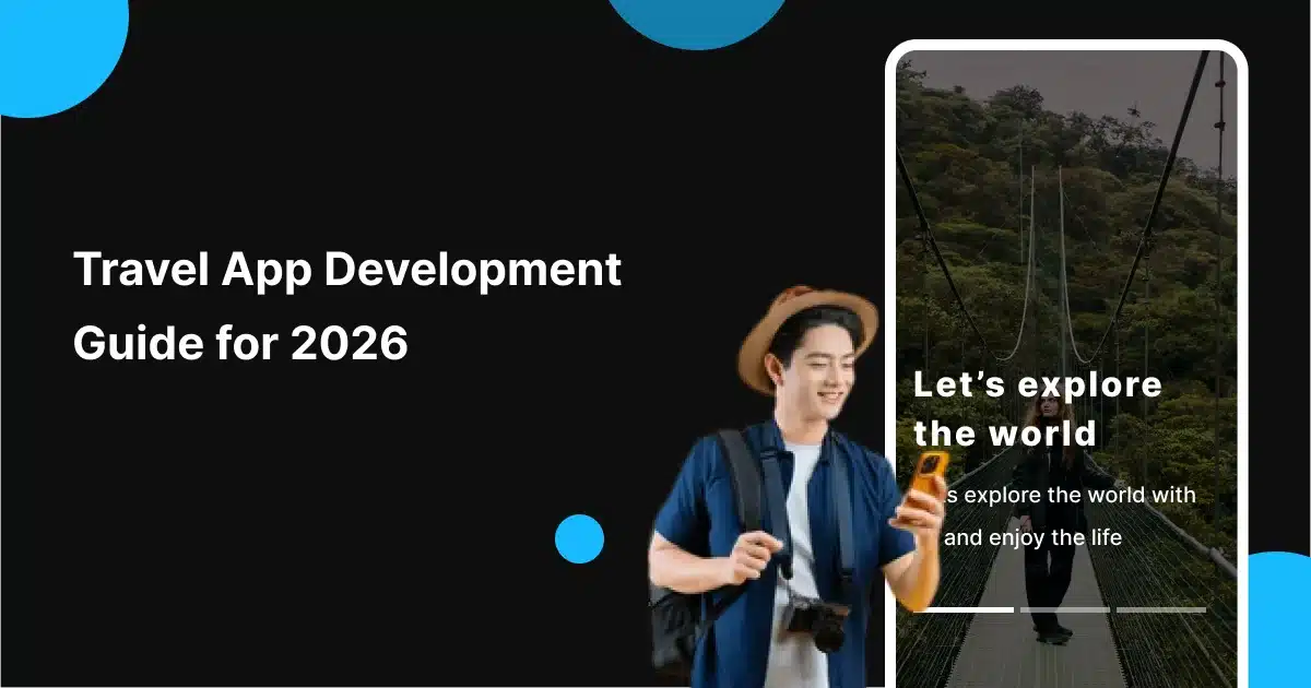 Travel App Development Guide 2026: Cost, Features, Tech Stack & Monetization