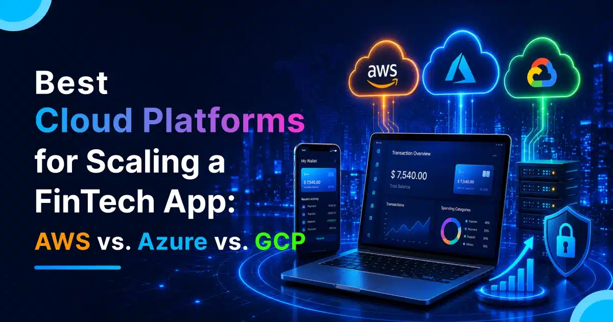 Best Cloud Platforms for Scaling a FinTech App: AWS vs Azure vs GCP