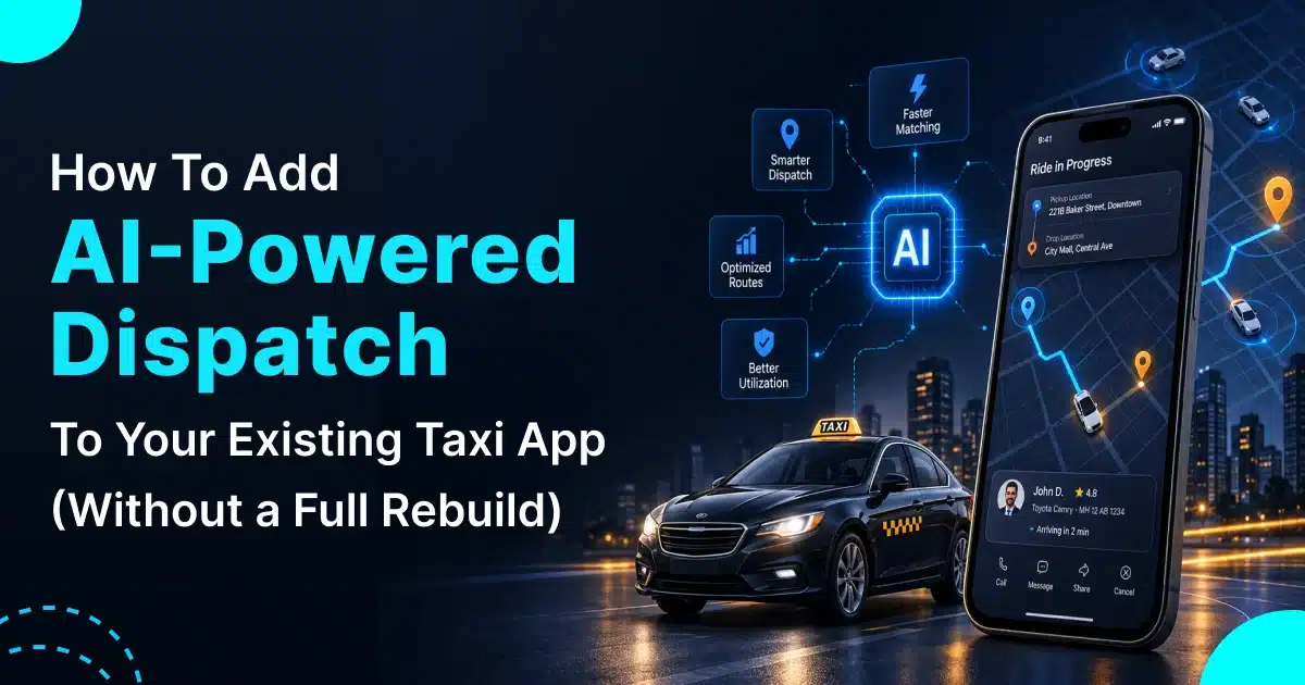 How to Add AI-Powered Dispatch to Your Existing Taxi App (Without a Full Rebuild)