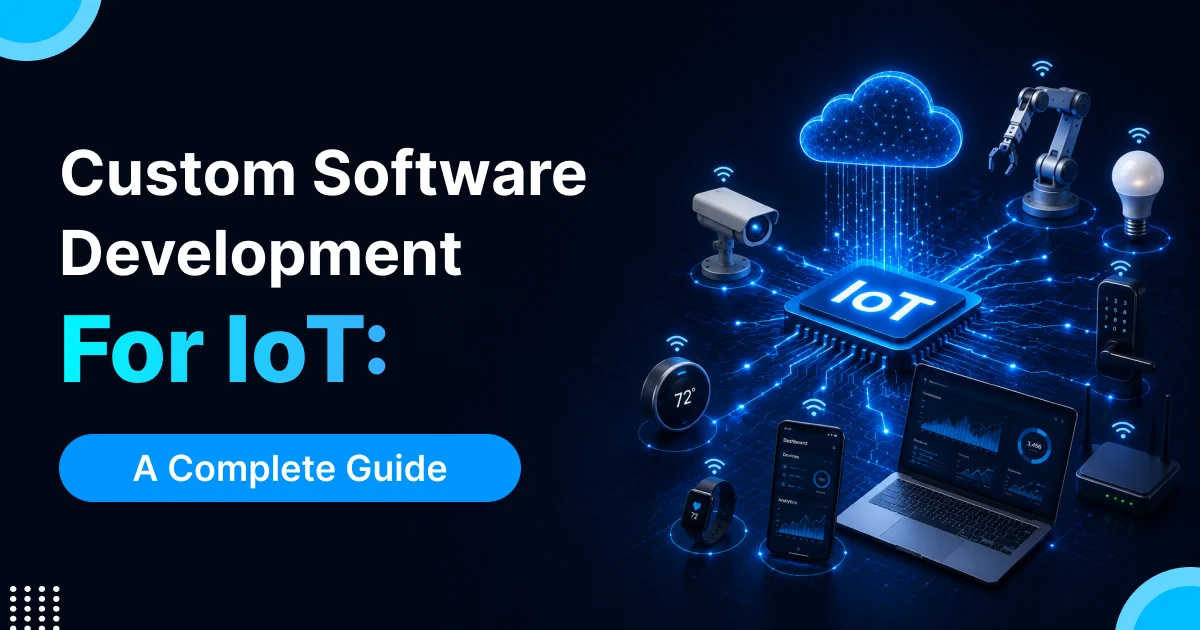 Custom Software Development for IoT: A Complete Guide