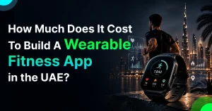 Cost to build a wearable fitness app in the UAE – 2026 pricing breakdown