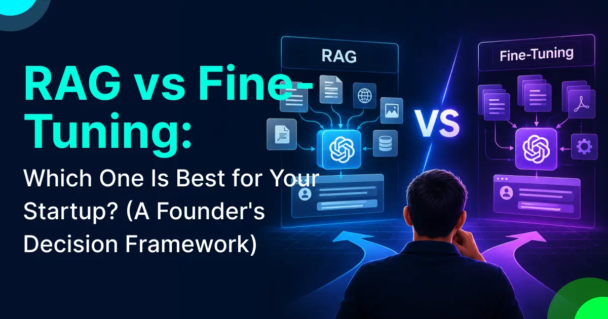 RAG vs Fine-Tuning: Which One Is Best for Your Startup? (A Founder's Decision Framework)